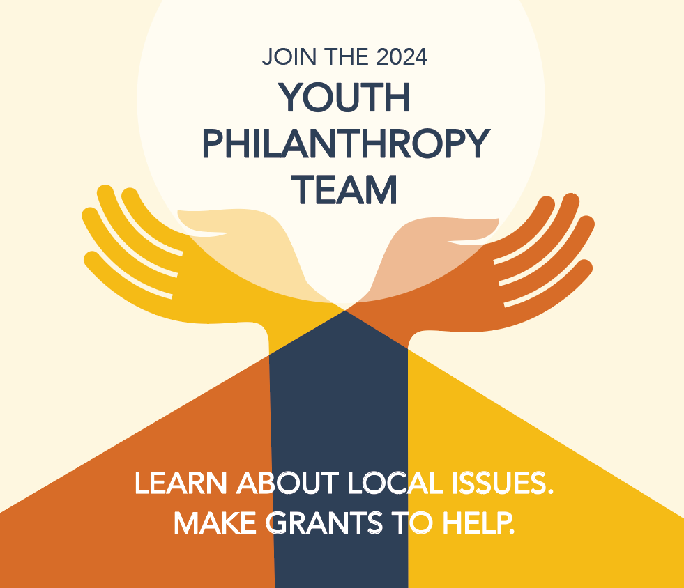 Join the 2024 Youth Philanthropy Team. Learn abut local issues. Make grants to help.